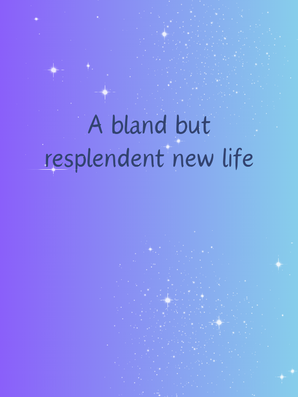 A Bland but Resplendent New Life