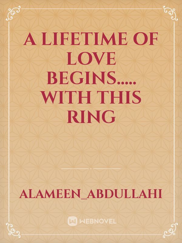 A Lifetime of Love Begins….. With this ring