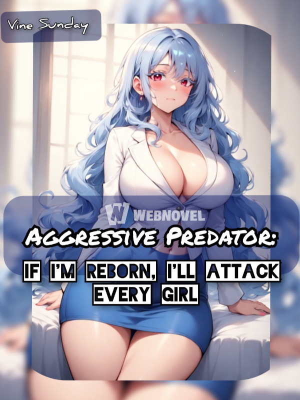 Aggressive Predator: If I'm Reborn, I'll attack every girl