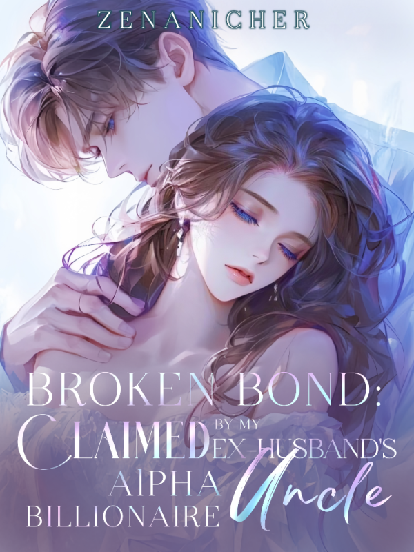 Broken Bond: Claimed by My Ex-Husband’s Alpha Billionaire Uncle