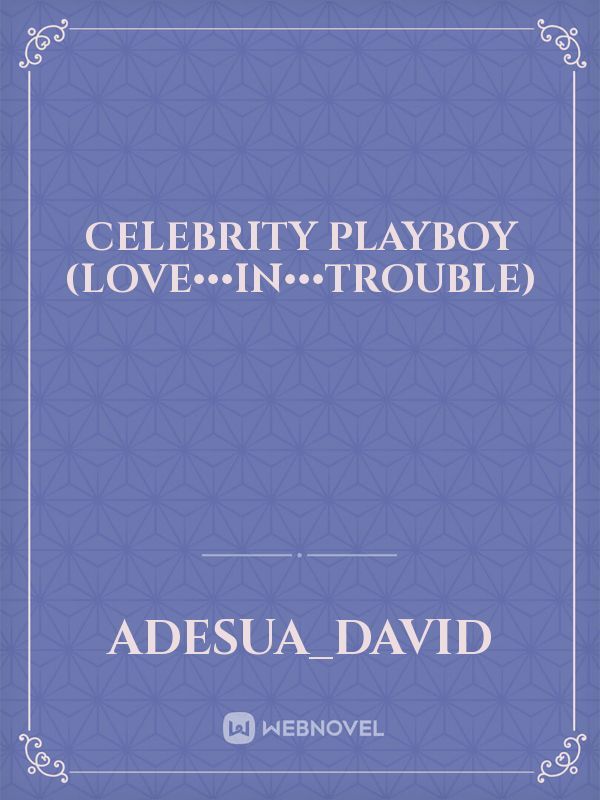 celebrity playboy (love•••In•••Trouble)