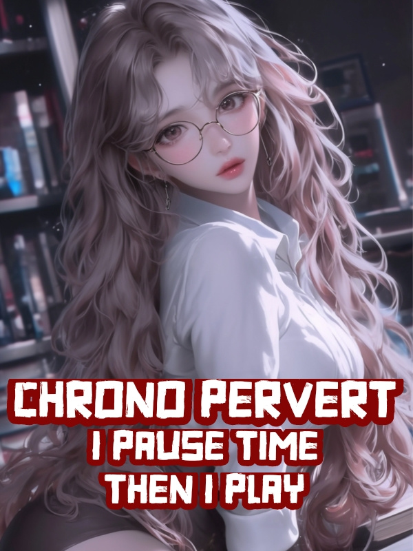 Chrono Pervert — I Pause Time, Then I Play