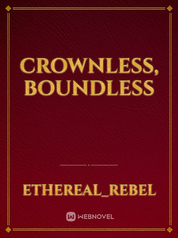 Crownless, Boundless