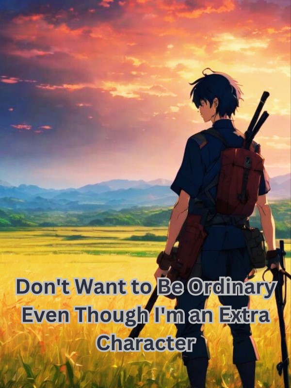 Don't Want to Be Ordinary Even Though I'm an Extra Character