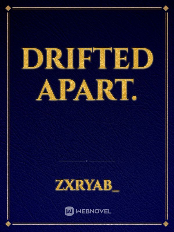 Drifted Apart.