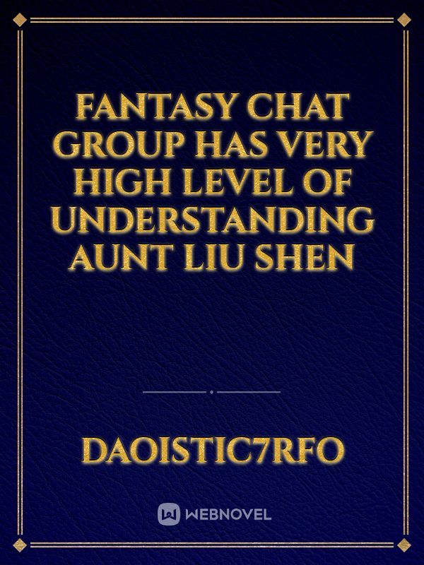 Fantasy Chat Group Has Very High Level Of Understanding Aunt Liu Shen