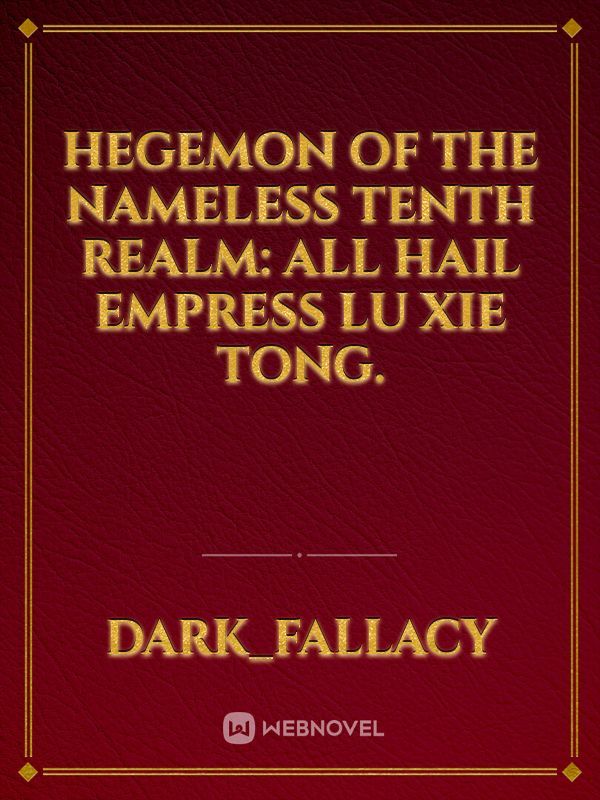 Hegemon Of The Nameless Tenth Realm: All Hail Empress Lu Xie Tong.