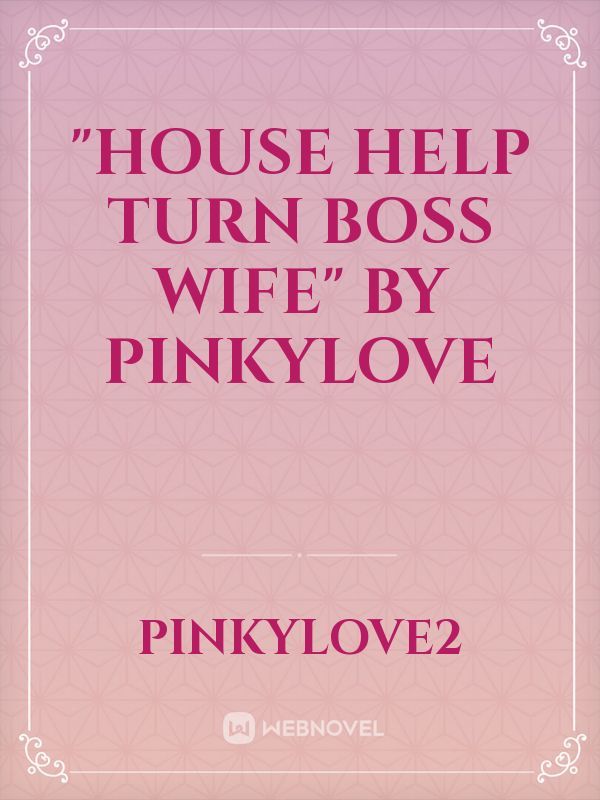 "House Help turn boss wife" by pinkylove