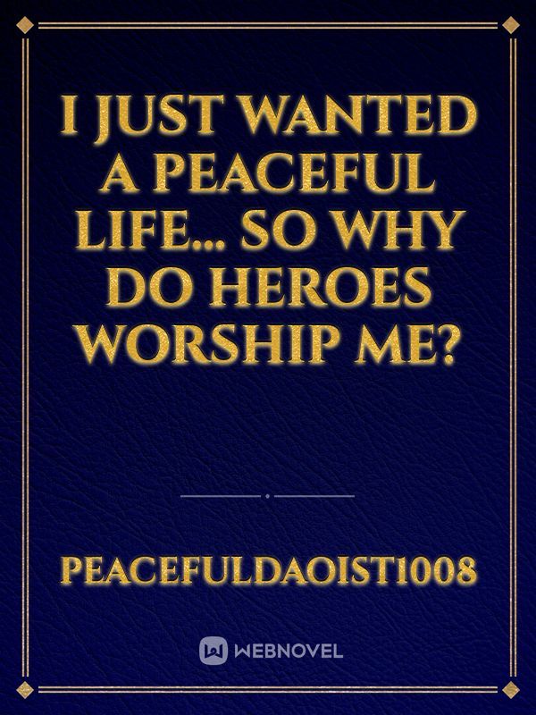 I Just Wanted a Peaceful Life… So Why Do Heroes Worship Me?