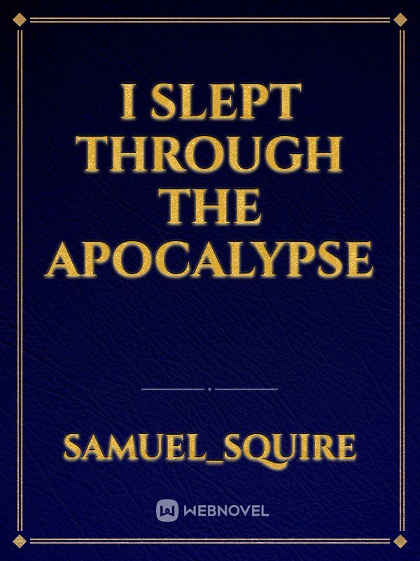 I slept Through the Apocalypse