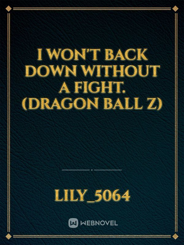 I won't back down without a fight. (dragon ball z)
