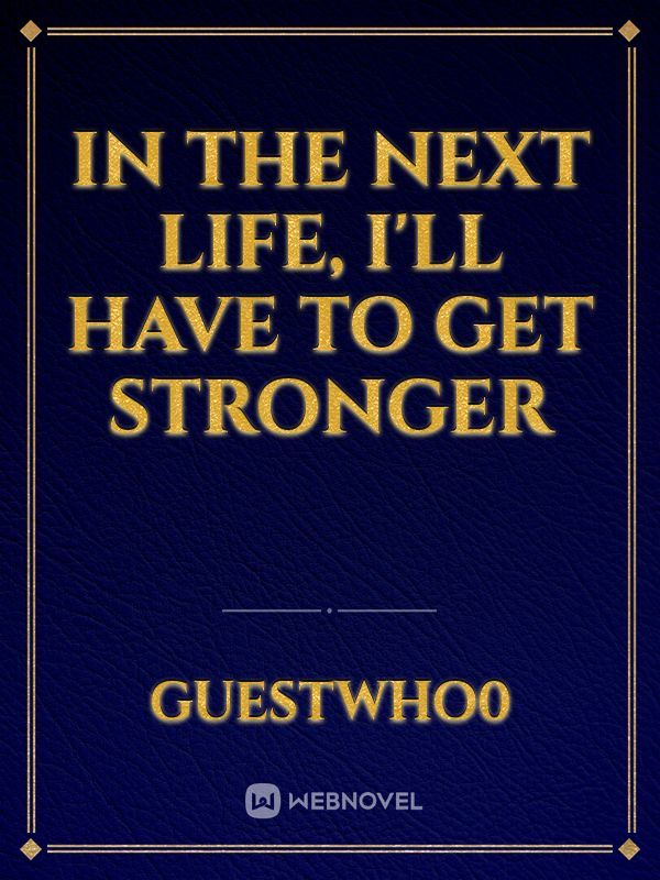 In The Next Life, I'll Have To Get Stronger