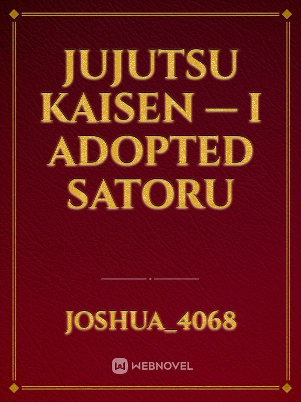Jujutsu Kaisen — I adopted Satoru