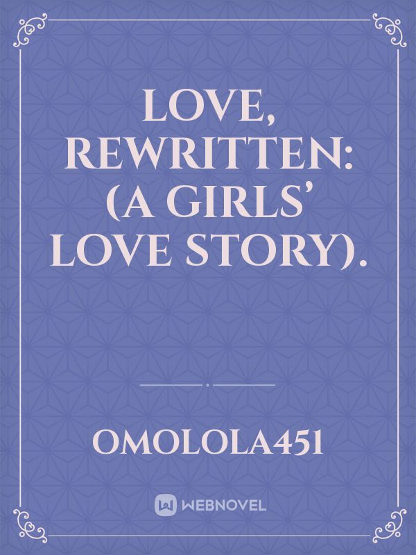 Love, Rewritten:(A Girls’ Love Story).