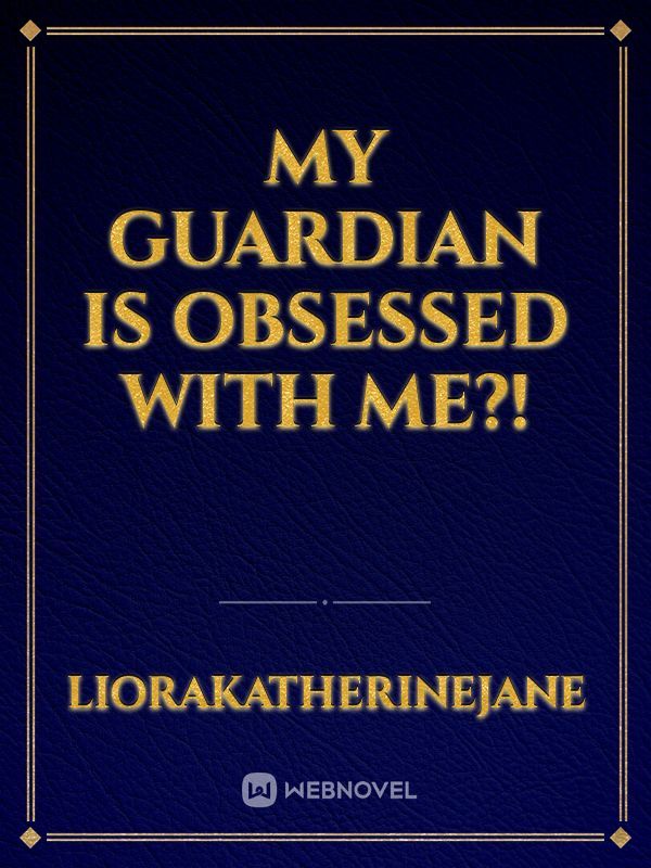 My guardian is obsessed with me?!