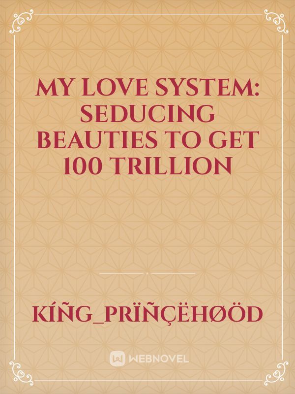 My Love System: Seducing Beauties To Get 100 Trillion