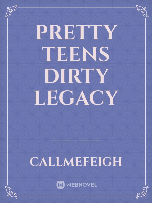 Pretty Teens Dirty Legacy