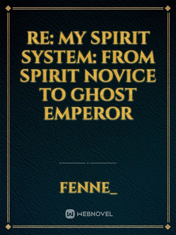 Re: My Spirit System: From Spirit Novice to Ghost Emperor