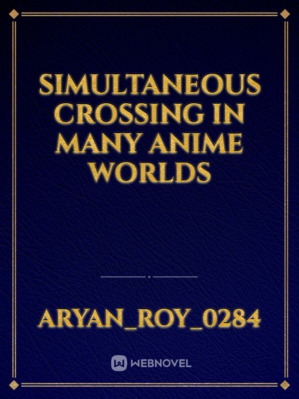 simultaneous crossing in many anime worlds