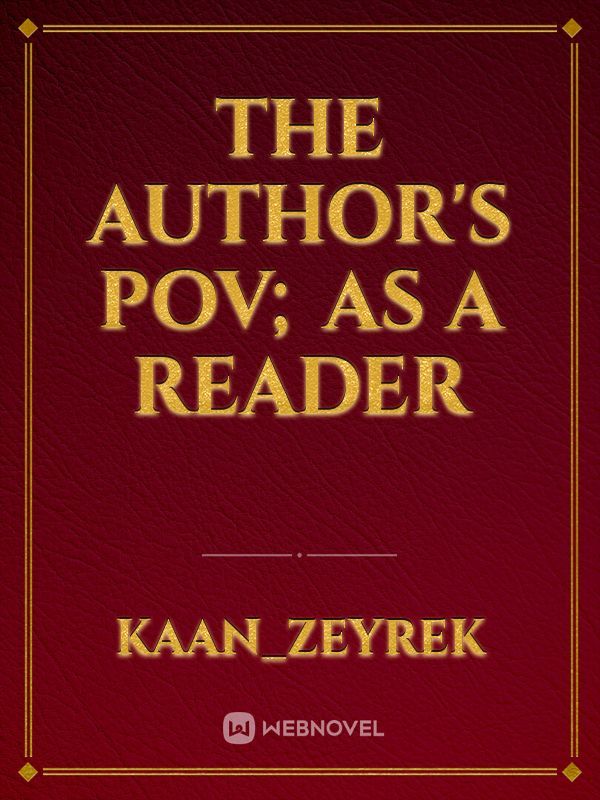 The Author's Pov; As a reader