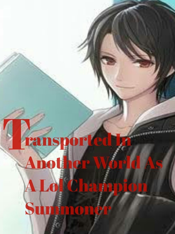 Transported In Another World As A LoL Summoner