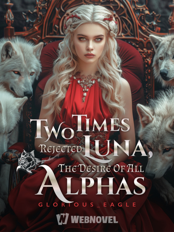 Two times rejected Luna, the desire of all Alphas