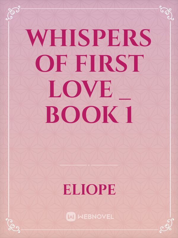 WHISPERS OF FIRST LOVE _ BOOK 1