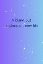 A Bland but Resplendent New Life