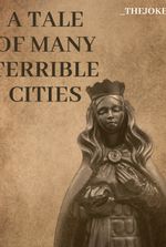 A TALE OF MANY TERRIBLE CITIES