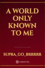 A world only known to me