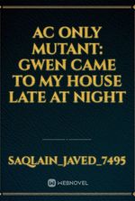 AC Only mutant: Gwen came to my house late at night