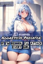 Aggressive Predator: If I'm Reborn, I'll attack every girl