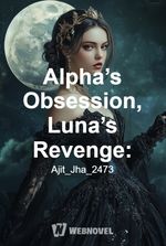 Alpha’s Obsession, Luna’s Revenge: