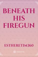 Beneath his firegun