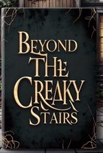 BEYOND THE CREAKY STAIRS