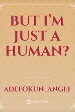But I’m just a human?