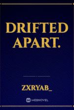 Drifted Apart.