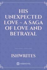 His Unexpected Love ~ A saga of love and betrayal