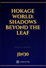 Hokage World: Shadows Beyond the Leaf