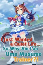 I Just Wanted a Quiet Life... So Why Am I an Uma Musume Trainer?!