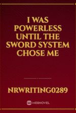 I Was Powerless Until The Sword System Chose Me