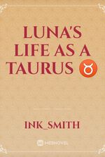 LUNA'S LIFE AS A TAURUS ♉