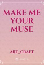 make me your muse