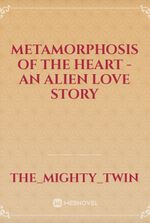 METAMORPHOSIS OF THE HEART - An Alien Love Story