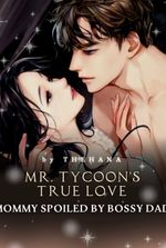 Mr. Tycoon's True Love: Mommy Spoiled By Bossy Dad