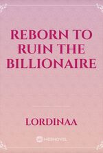 Reborn To Ruin The Billionaire