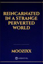 Reincarnated In A Strange Perverted World
