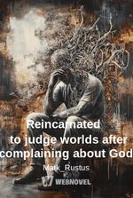 Reincarnated to judge worlds after complaining about God