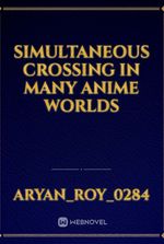 simultaneous crossing in many anime worlds