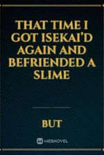 That Time I Got Isekai’d Again and Befriended a Slime